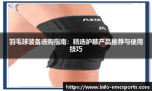 羽毛球装备选购指南：精选护膝产品推荐与使用技巧
